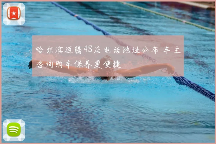 哈尔滨迈腾4S店电话地址公布 车主咨询购车保养更便捷